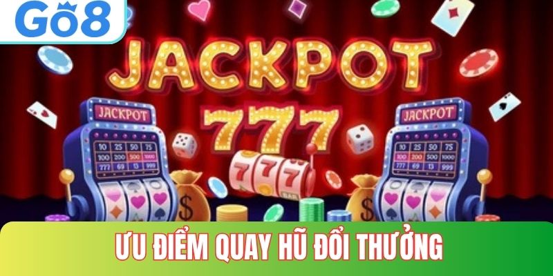 Ưu điểm vượt trội của quay hũ đổi thưởng